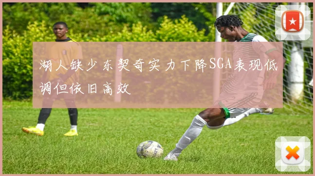 湖人缺少东契奇实力下降SGA表现低调但依旧高效