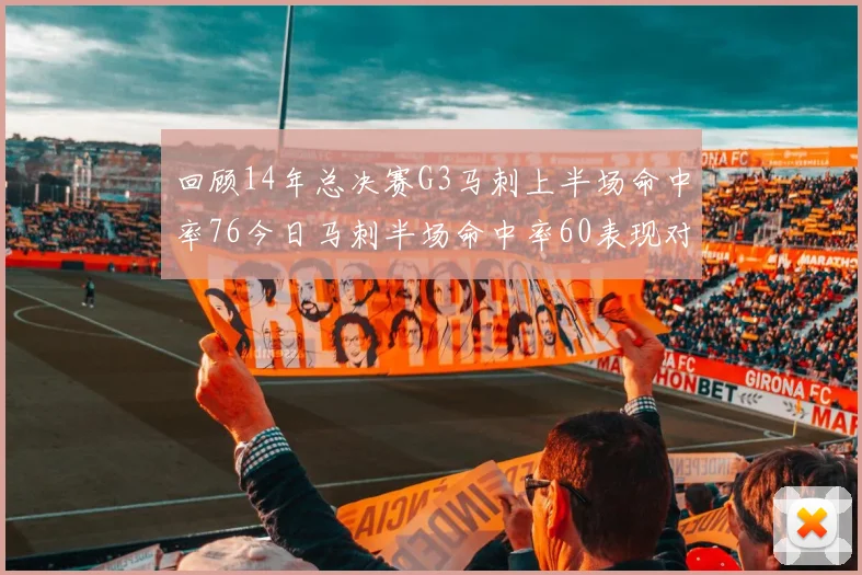 回顾14年总决赛G3马刺上半场命中率76今日马刺半场命中率60表现对比